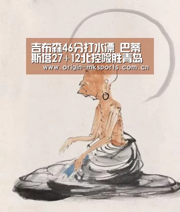 吉布森46分打水漂 巴蒂斯塔27+12北控险胜青岛‘mk体育在线’(图2) mk体育注册